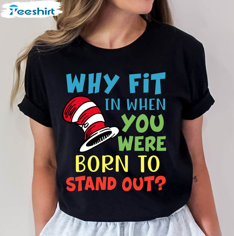 Dr Seuss Why Fit In When You Were Born To Stand Out Shirt, Trendy Teacher Life Tee Tops Unisex Hoodie