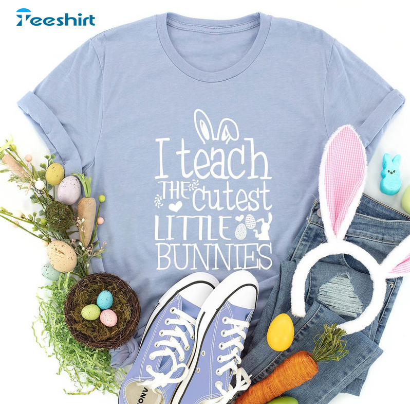 I Teach The Cutest Little Bunnies Funny Shirt, Easter Teacher Long Sleeve Short Sleeve