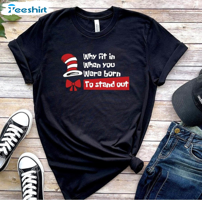 Why Fit In When You Were Born To Stand Out Funny Shirt, Dr Seuss Teacher Long Sleeve Unisex T-shirt