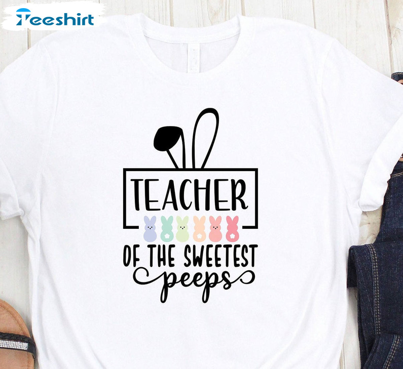 Teacher Of The Sweetest Peeps Trendy Shirt, Cute Teacher Crewneck Unisex Hoodie