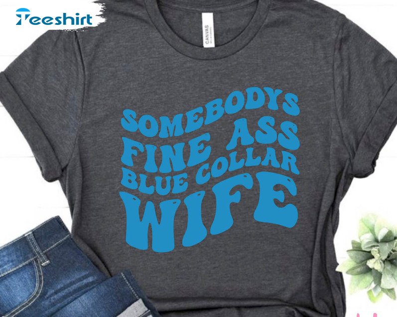 Fine Ass Blue Collar Wife Trendy Sweatshirt, Unisex T-shirt