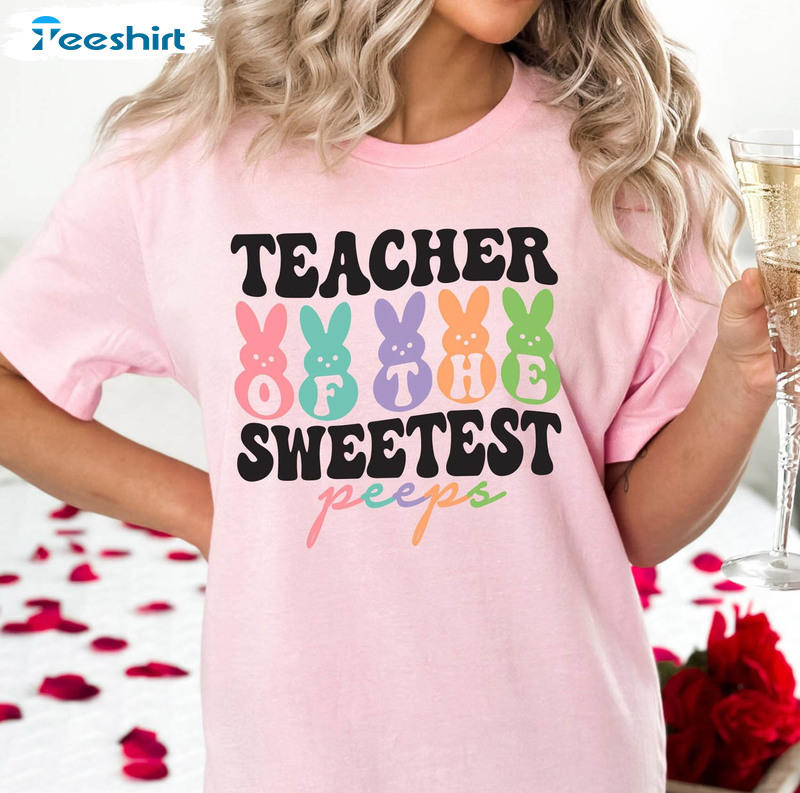 Cute Teacher Of The Sweetest Peeps Shirt, Trendy Teacher Easter Crewneck Unisex Hoodie