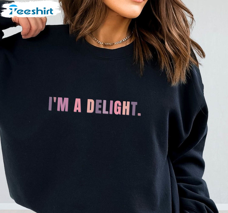 Trendy I'm A Delight Shirt, Attitude Crewneck Unisex T-shirt