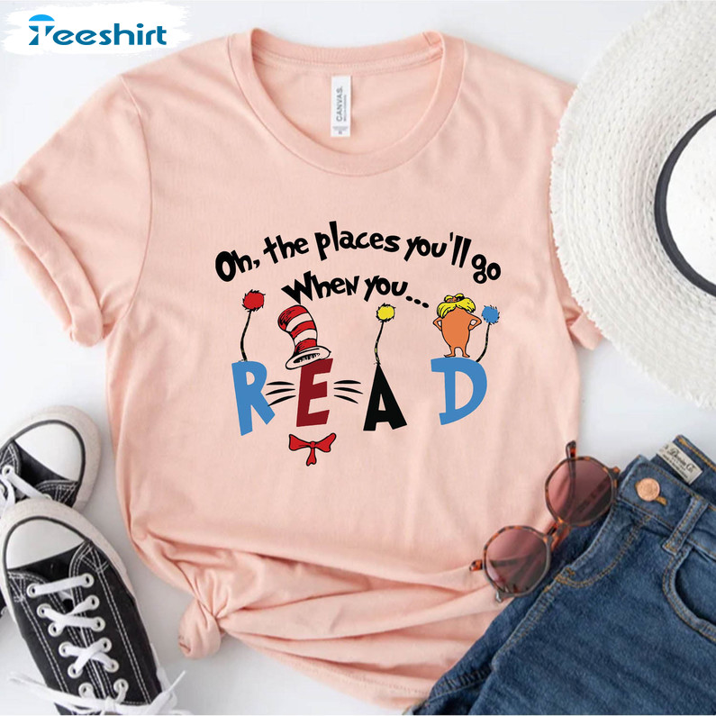 Oh The Places You'll Go When You Read Funny Shirt, National Read Across America Unisex Hoodie Crewneck