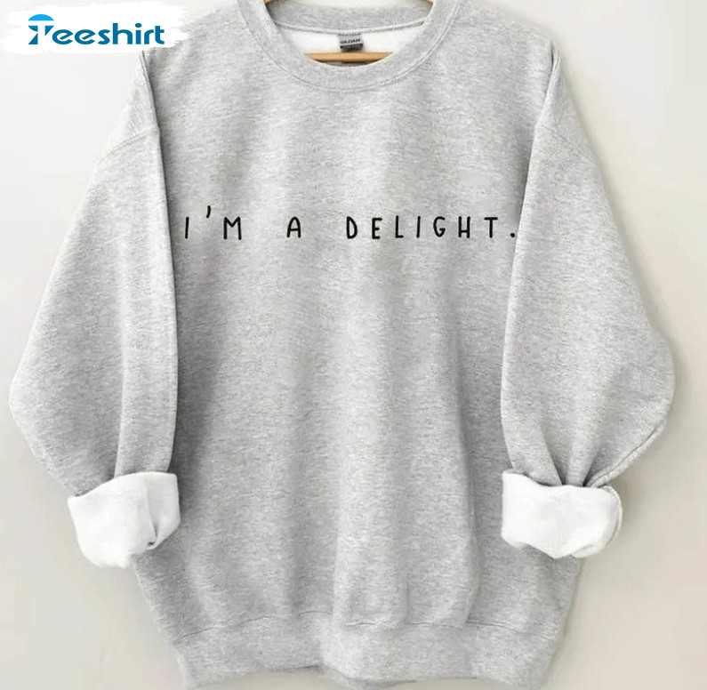 I'm A Delight Trendy Shirt, Funny Unisex T-shirt Crewneck