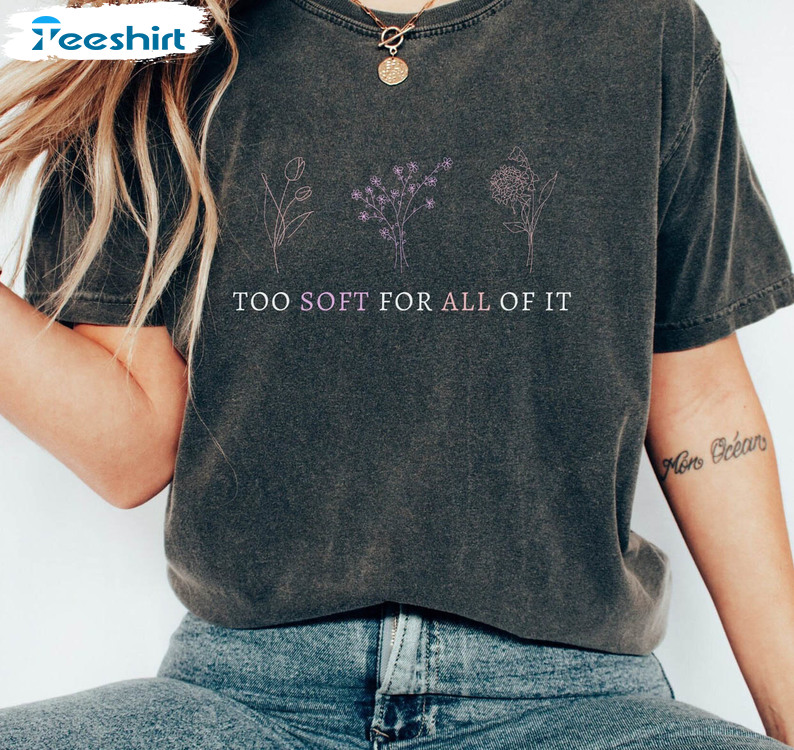 Too Soft For All Of It Floral Trendy Shirt, Vintage Long Sleeve Unisex Hoodie