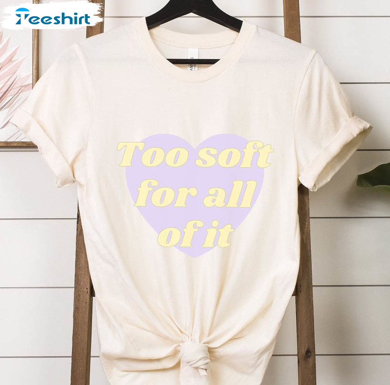 Too Soft For All Of It Cute Sweatshirt, Unisex Hoodie