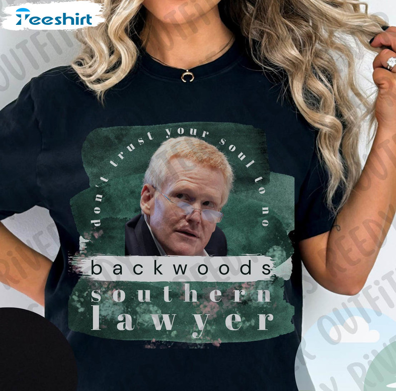 Dont Trust Your Soul To No Backwoods Southern Lawyer Shirt, Murdaugh Murder Tee Tops Crewneck