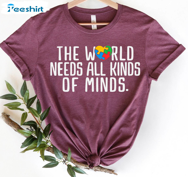 The World Needs All Kinds Of Minds Shirt, Autism Awareness Month Crewneck Long Sleeve