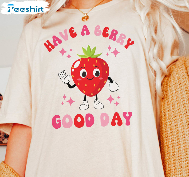 Cute Have A Berry Good Day Shirt, Strawberry Fruit Crewneck Unisex T-shirt
