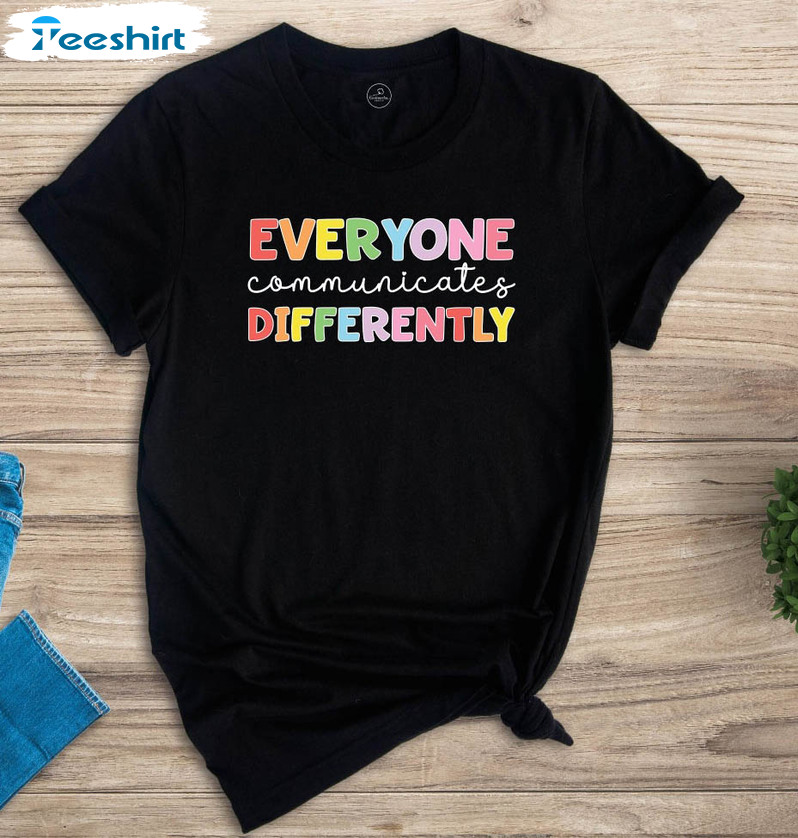 Everyone Communicate Differently Trendy Shirt, Autism Awareness Unisex Hoodie Crewneck