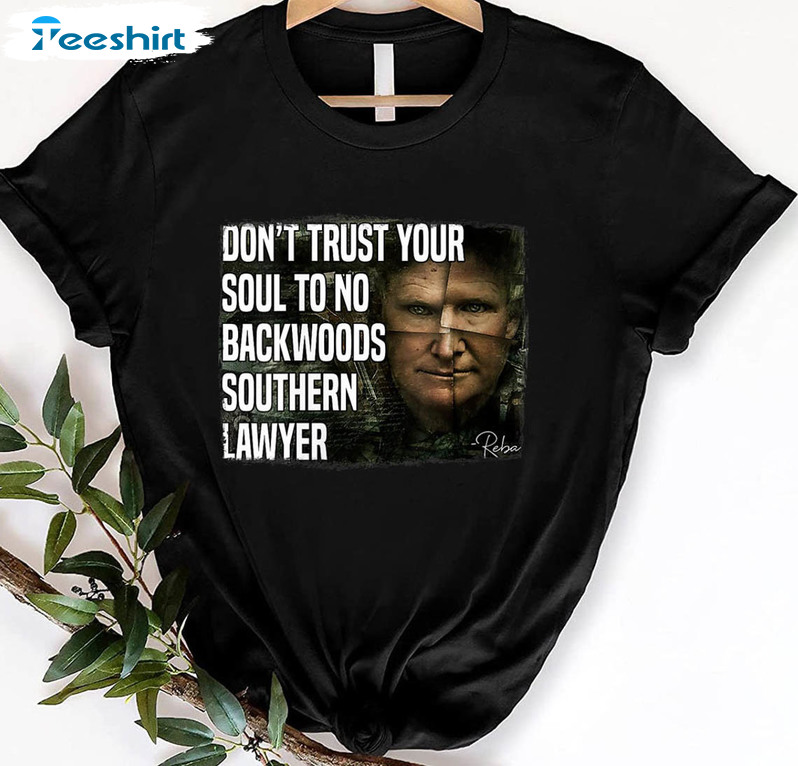 Dont Trust Your Soul To No Backwoods Southern Lawyer Shirt, Trendy Reba Unisex Hoodie Crewneck