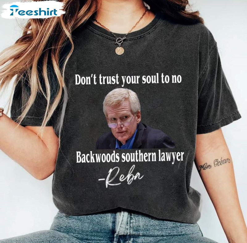 Dont Trust Your Soul To No Backwoods Southern Lawyer Shirt, Reba Lyrics Crewneck Short Sleeve