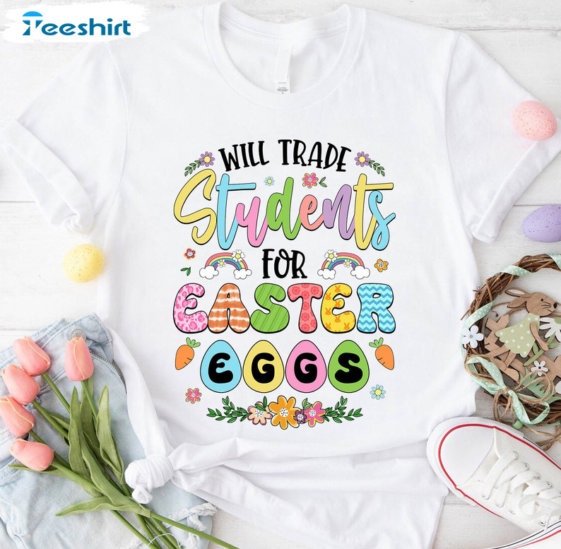 Will Trade Students For Easter Eggs Cute Shirt, Funny Teacher Crewneck Short Sleeve