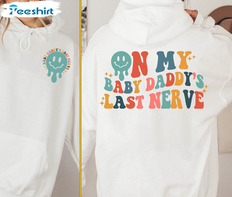 On My Baby Daddys Last Nerve Shirt, Vintage Smile Face Unisex Hoodie Short Sleeve