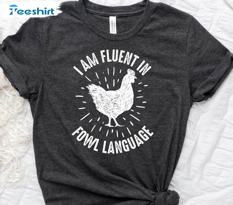 I Am Fluent In Fowl Language Shirt, Trendy Chicken Owner Crewneck Unisex T-shirt