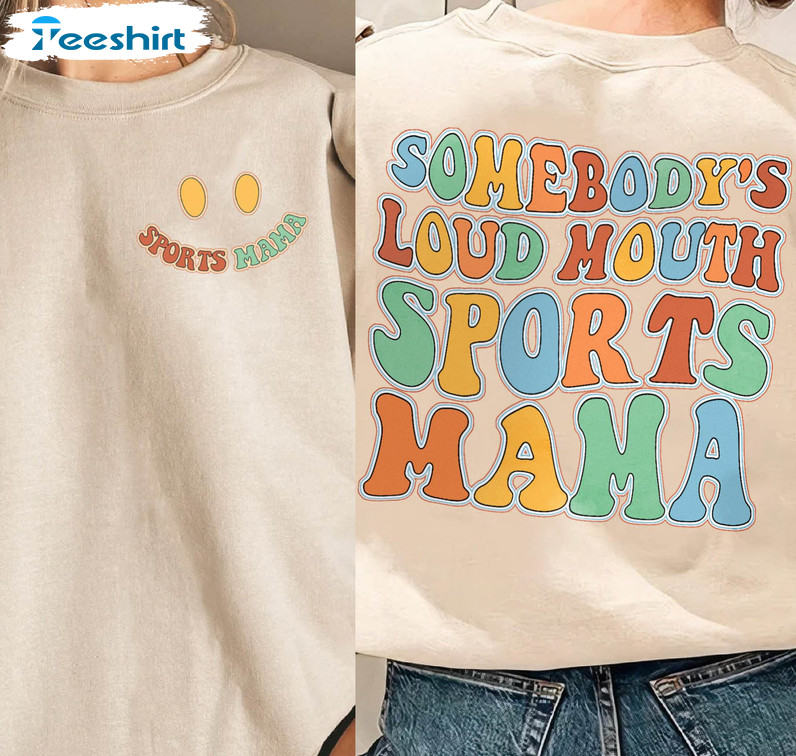 Somebody's Loud Mouth Sports Mama Shirt, Colorful Tee Tops Unisex T-shirt