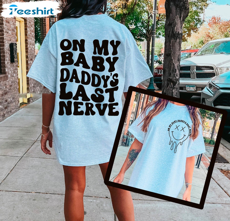 On My Baby Daddys Last Nerve Shirt, Trendy Crewneck Unisex Hoodie