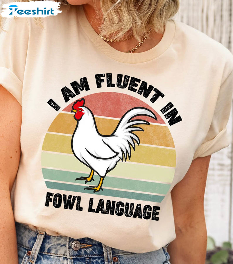 I Am Fluent In Fowl Language Shirt, Cute Farm Life Unisex Hoodie Crewneck