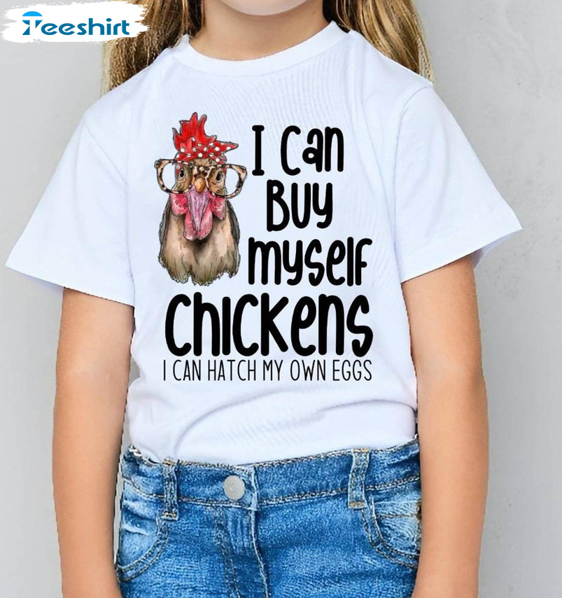 I Can Buy Myself Chickens I Can Hatch My Own Eggs Shirt, Egg Dealer Long Sleeve Tee Tops