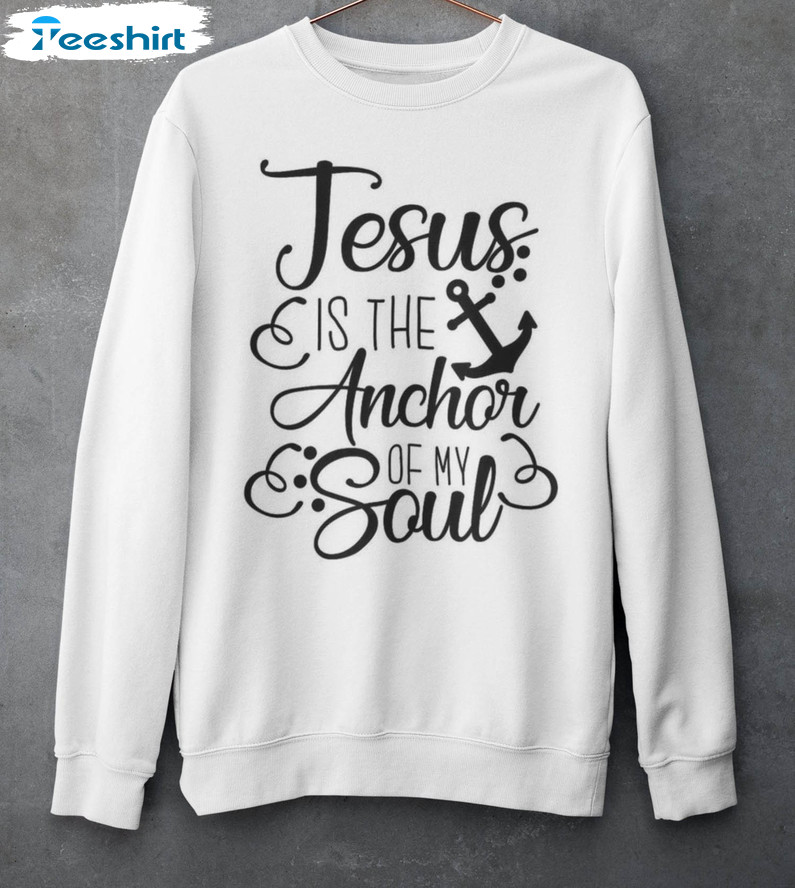 Jesus Is The Anchor Of My Soul Vintage Sweatshirt, Unisex T-shirt