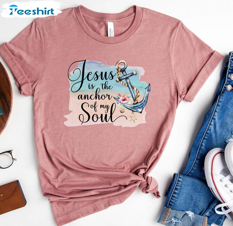 Jesus Is The Anchor Of My Soul Shirt, Christian Crewneck Unisex Hoodie