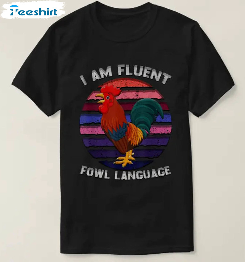 I Am Fluent In Fowl Language Shirt, Chicken Lover Sweater Unisex Hoodie