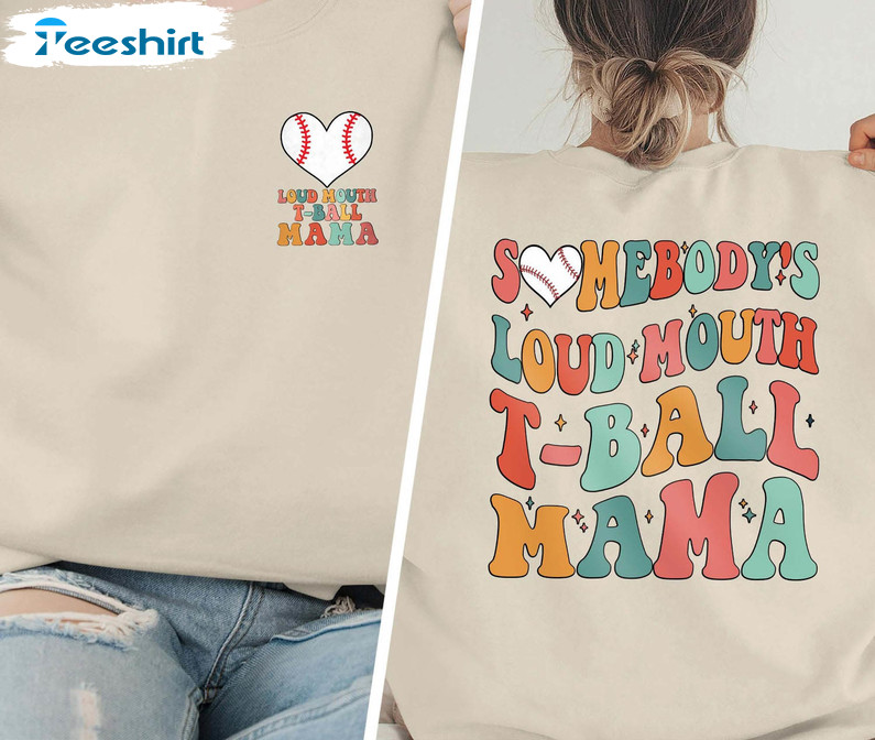 Somebodys Loud Mouth T Ball Mama Shirt, Baseball Mama Unisex Hoodie Long Sleeve