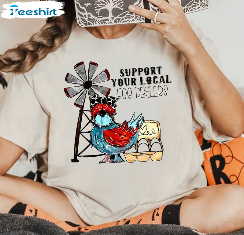 Support Your Local Egg Dealers Trendy Shirt, Chicken Lover Short Sleeve Long Sleeve