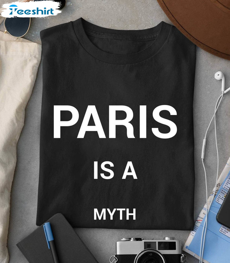 Paris Is A Myth Shirt, Trendy Unisex Hoodie Long Sleeve