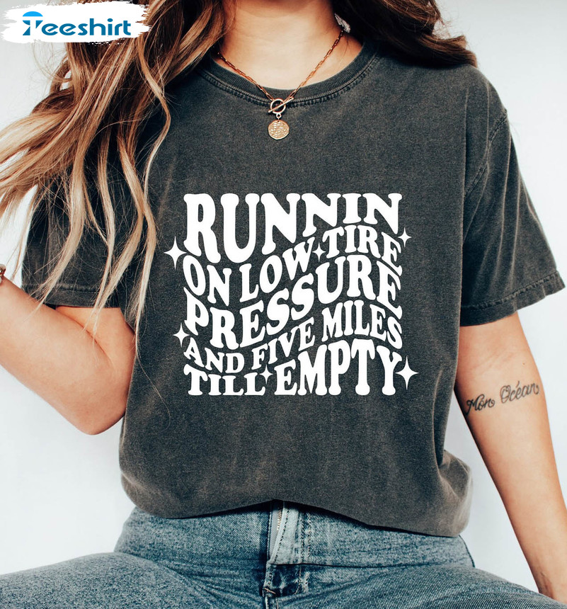 Runnin On Low Tire Pressure And Five Miles Till Empty Shirt, Trendy Unisex Hoodie Long Sleeve