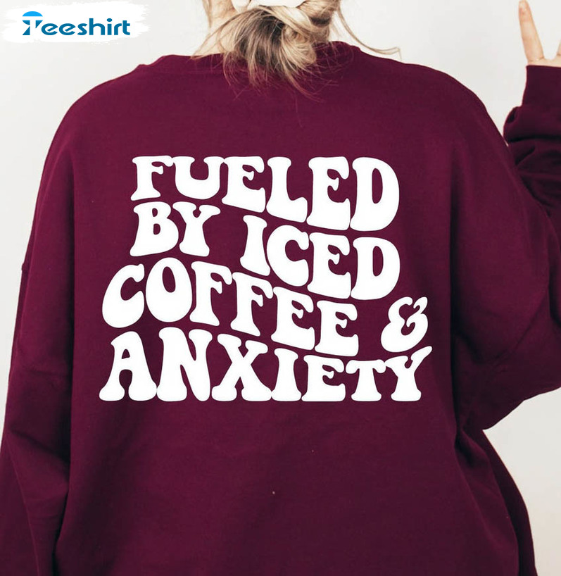 Fueled By Iced Coffee And Anxiety Trendy Shirt, Coffee And Anxiety Short Sleeve Tee Tops