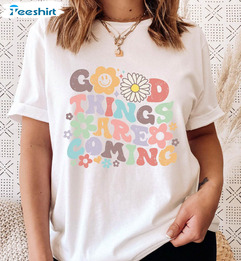 Good Things Are Coming Trendy Shirt, Good Vibes Only Unisex T-shirt Long Sleeve