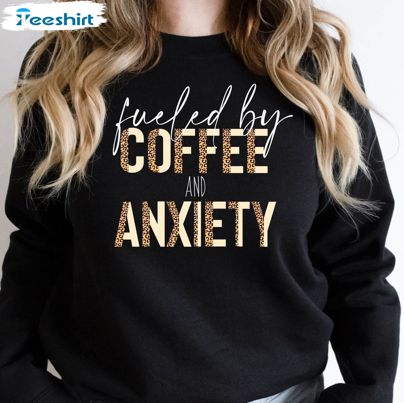 Fueled By Coffee And Anxiety Sweatshirt , Funny Anxiety Short Sleeve Sweater