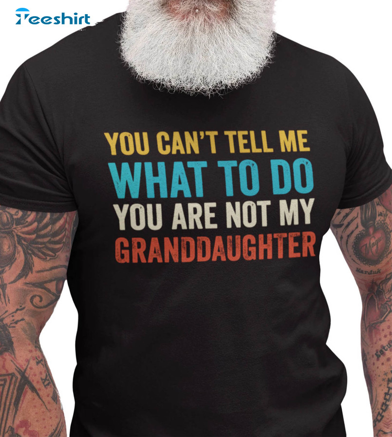 You Can't Tell Me What To Do You're Not My Granddaughter Shirt, Funny Short Sleeve Sweater