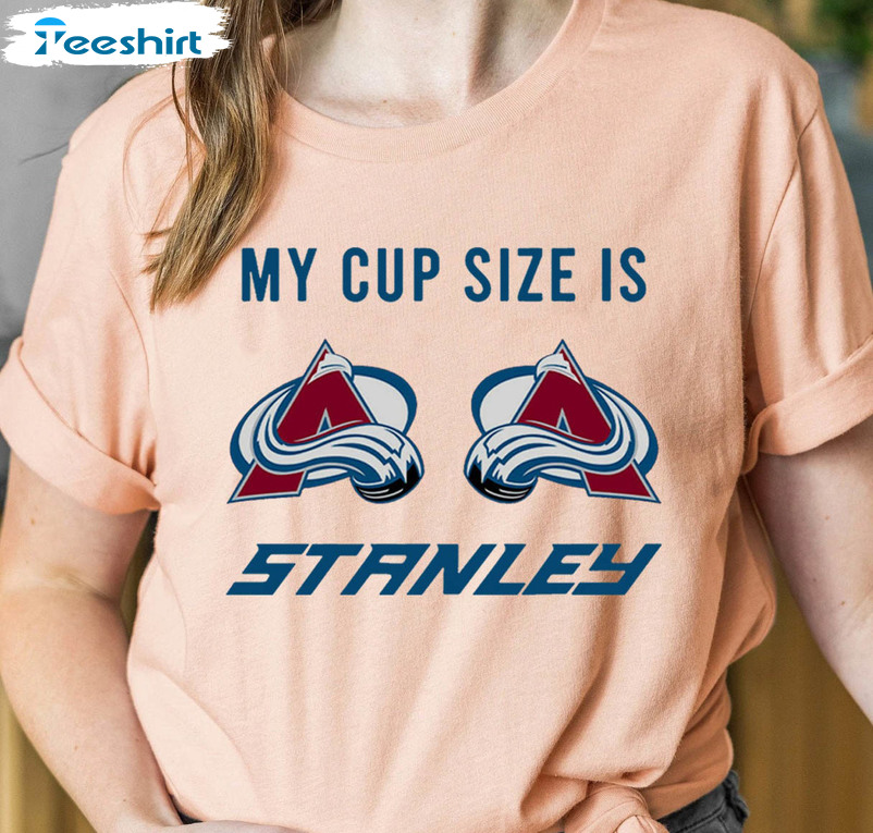 Colorado Avalanche Hockey Tshirt/ My Cup Size is Stanley/ Team