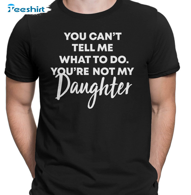 You Can't Tell Me What To Do You're Not My Granddaughter Shirt, Trendy Long Sleeve Unisex Hoodie