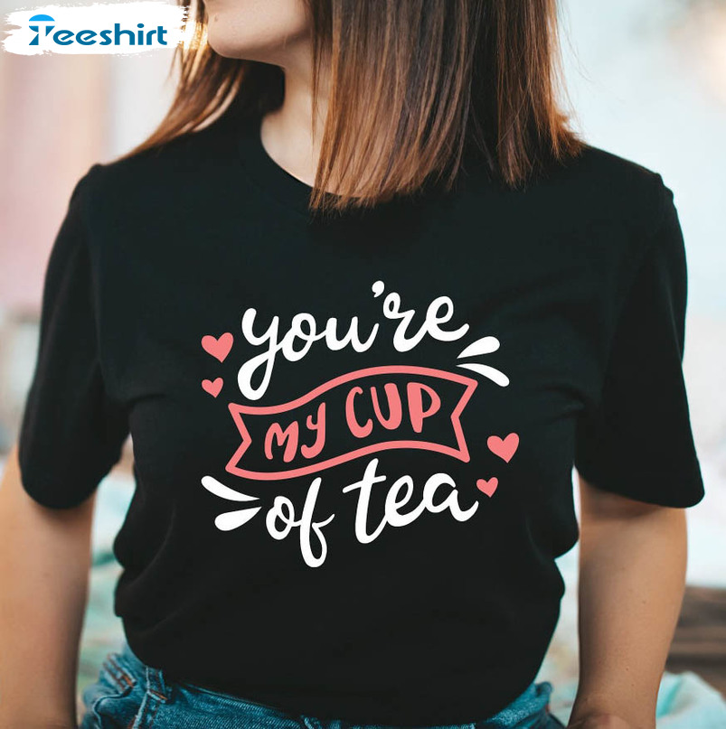 You're My Cup Of Tea Shirt, Trendy Tea Lover Short Sleeve Unisex T-shirt