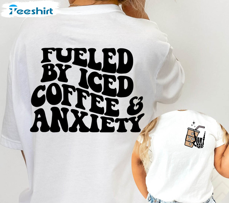 Fueled By Iced Coffee And Anxiety Vintage Shirt, Trendy Unisex T-shirt Short Sleeve