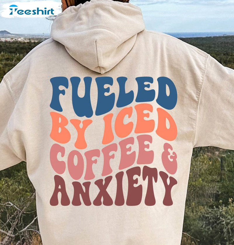 Fueled By Iced Coffee And Anxiety Trendy Shirt, Positive Vibes Unisex Hoodie Long Sleeve