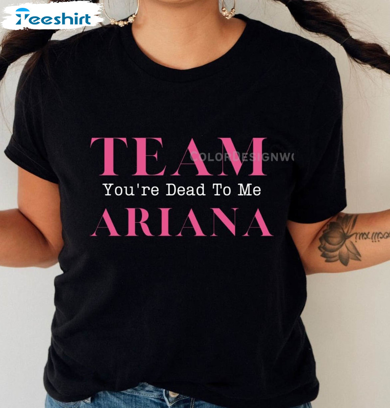 Team Ariana You're Dead To Me Shirt, Trendy Tee Tops Long Sleeve