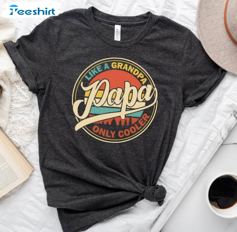 Cool Papa Shirt, Papa Like A Grandpa Only Cooler Short Sleeve Long Sleeve