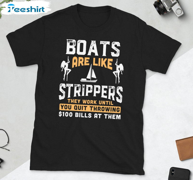 Boats Are Like Strippers Funny Boating Shirt, Trendy Long Sleeve Short Sleeve