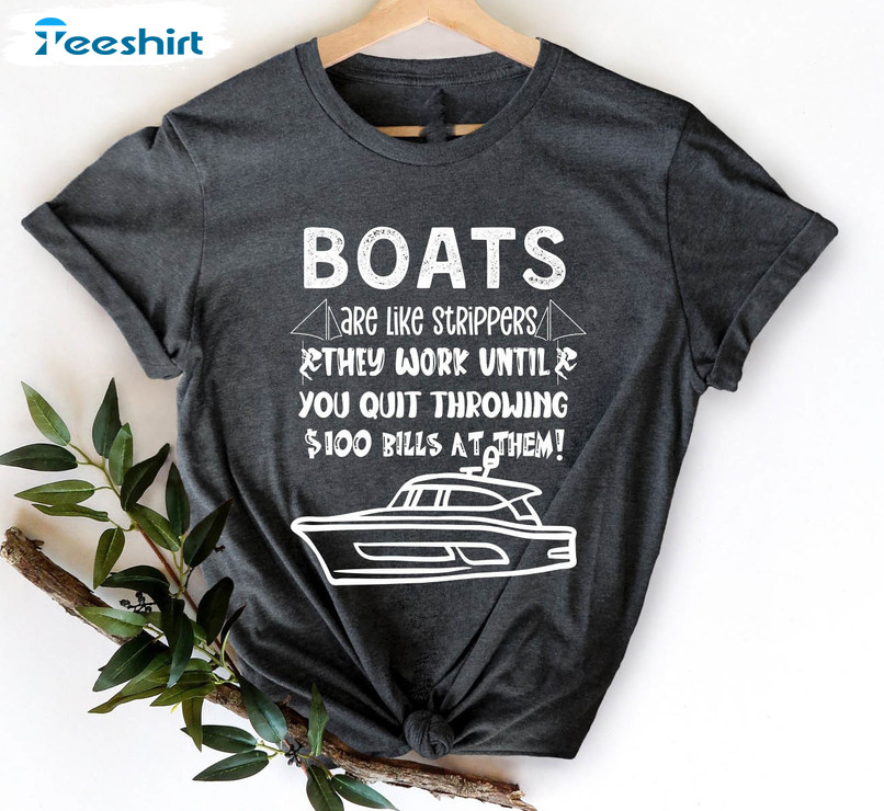 Boats Are Like Strippers They Work Until You Quit Throwing Shirt, Trendy Short Sleeve Long Sleeve