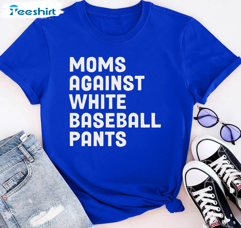 Moms Against White Baseball Pants Funny Sweatshirt, Unisex T-shirt