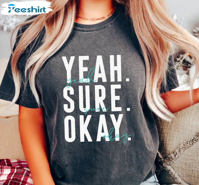 Yeah Sure Okay Statement Shirt, Trendy Unisex T-shirt Long Sleeve