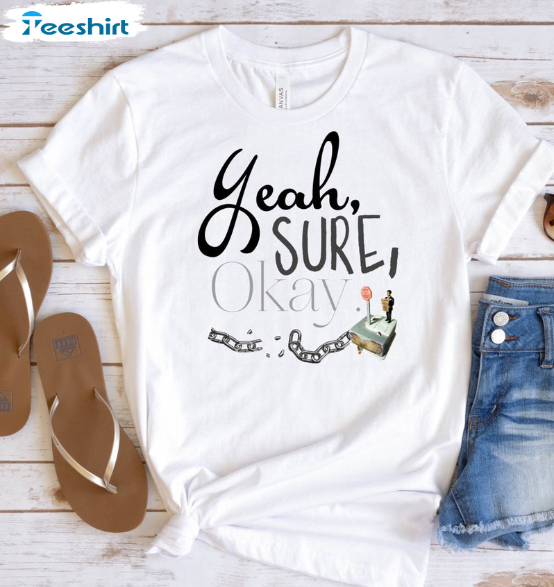 Yeah Sure Okay Shirt, Funny Short Sleeve Sweatshirt