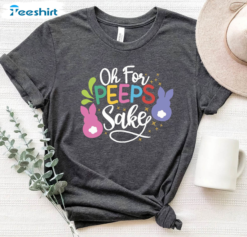 Oh For Peeps Sake Cute Shirt, Happy Easter Short Sleeve Long Sleeve