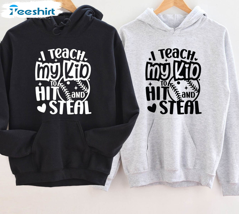 I Teach My Kid To Hit And Steal Sweatshirt, Baseball Mom Unisex Hoodie Long Sleeve