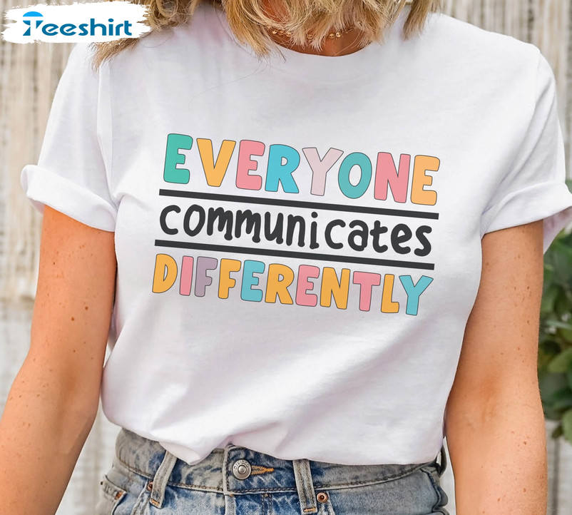 Everyone Communicates Differently Cute Shirt, Special Education Teacher Unisex Hoodie Short Sleeve